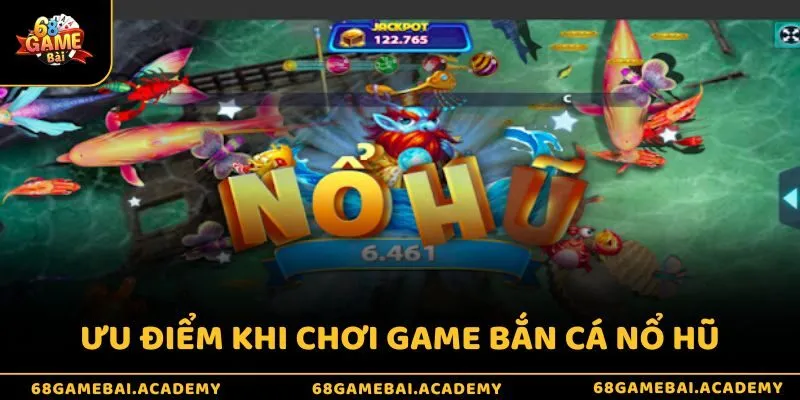 Ưu điểm nổi bật khi trải nghiệm nổ hũ bắn cá 